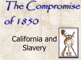 The Compromise of 1850 California and Slavery 