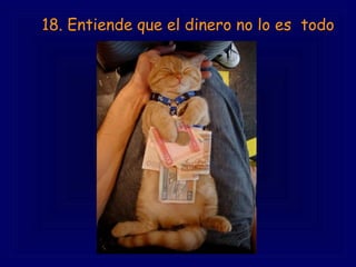 18. Entiende que el dinero no lo es todo
