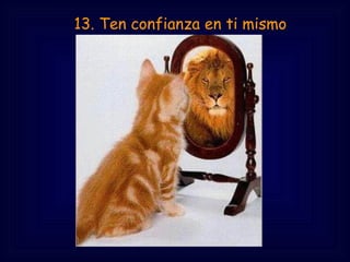   13. Ten confianza en ti mismo
 
