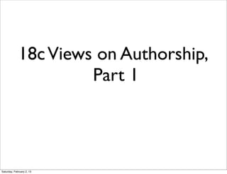 18c Views on Authorship,
                      Part 1



Saturday, February 2, 13
 