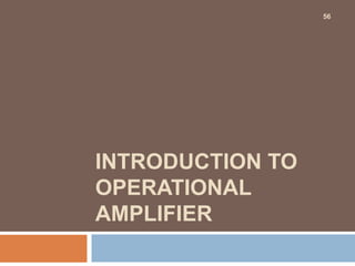 INTRODUCTION TO
OPERATIONAL
AMPLIFIER
56
 