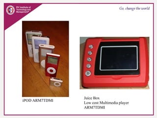 iPOD ARM7TDMI
Juice Box
Low cost Multimedia player
ARM7TDMI
 