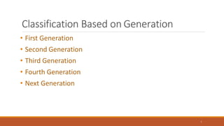 Classification Based on Generation
7
• First Generation
• Second Generation
• Third Generation
• Fourth Generation
• Next Generation
 