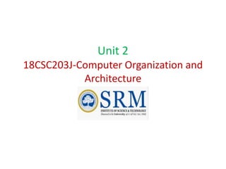 Unit 2
18CSC203J-Computer Organization and
Architecture
 