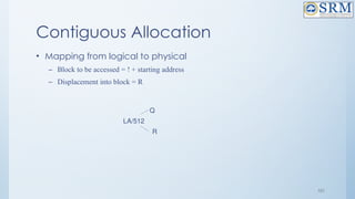 101
Contiguous Allocation
• Mapping from logical to physical
– Block to be accessed = ! + starting address
– Displacement into block = R
LA/512
Q
R
 