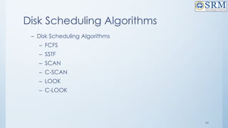 26
Disk Scheduling Algorithms
– Disk Scheduling Algorithms
– FCFS
– SSTF
– SCAN
– C-SCAN
– LOOK
– C-LOOK
 