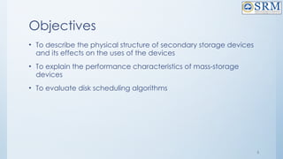 5
Objectives
• To describe the physical structure of secondary storage devices
and its effects on the uses of the devices
• To explain the performance characteristics of mass-storage
devices
• To evaluate disk scheduling algorithms
 
