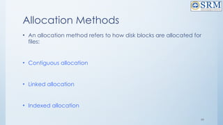 99
Allocation Methods
• An allocation method refers to how disk blocks are allocated for
files:
• Contiguous allocation
• Linked allocation
• Indexed allocation
 