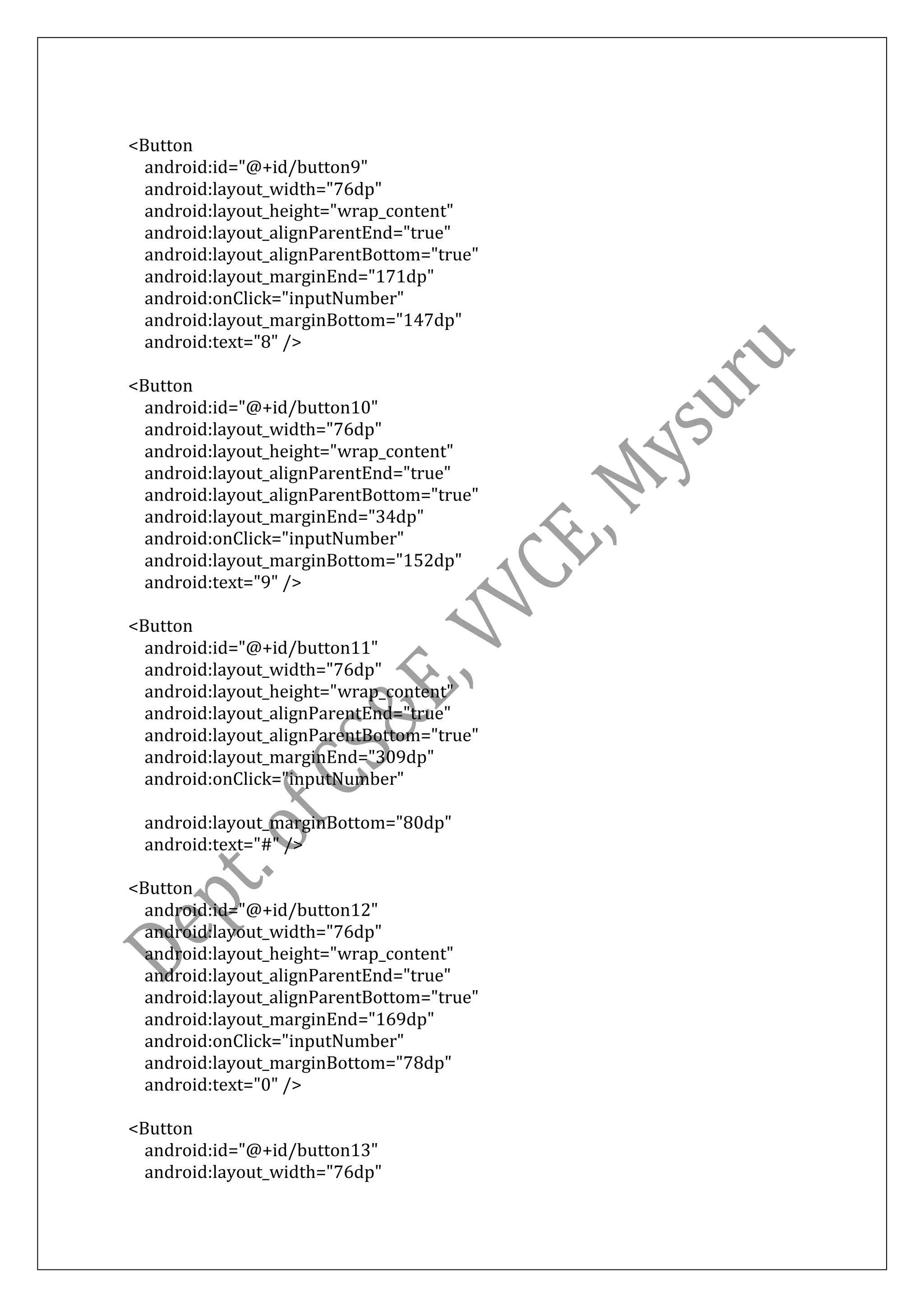 <Button
android:id="@+id/button9"
android:layout_width="76dp"
android:layout_height="wrap_content"
android:layout_alignParentEnd="true"
android:layout_alignParentBottom="true"
android:layout_marginEnd="171dp"
android:onClick="inputNumber"
android:layout_marginBottom="147dp"
android:text="8" />
<Button
android:id="@+id/button10"
android:layout_width="76dp"
android:layout_height="wrap_content"
android:layout_alignParentEnd="true"
android:layout_alignParentBottom="true"
android:layout_marginEnd="34dp"
android:onClick="inputNumber"
android:layout_marginBottom="152dp"
android:text="9" />
<Button
android:id="@+id/button11"
android:layout_width="76dp"
android:layout_height="wrap_content"
android:layout_alignParentEnd="true"
android:layout_alignParentBottom="true"
android:layout_marginEnd="309dp"
android:onClick="inputNumber"
android:layout_marginBottom="80dp"
android:text="#" />
<Button
android:id="@+id/button12"
android:layout_width="76dp"
android:layout_height="wrap_content"
android:layout_alignParentEnd="true"
android:layout_alignParentBottom="true"
android:layout_marginEnd="169dp"
android:onClick="inputNumber"
android:layout_marginBottom="78dp"
android:text="0" />
<Button
android:id="@+id/button13"
android:layout_width="76dp"
 