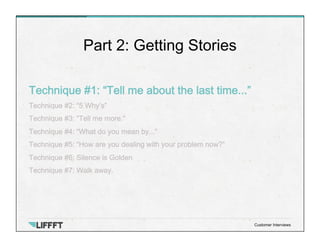 Technique #1: “Tell me about the last time...”
Technique #2: “5 Why’s”
Technique #3: “Tell me more.”
Technique #4: “What d...