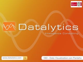 www.datalytics.com   18D - Data Visualization con Pentaho
 