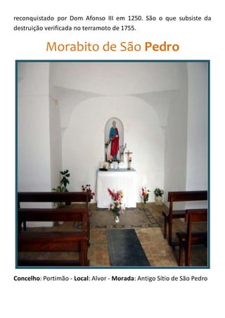 reconquistado por Dom Afonso III em 1250. São o que subsiste da
destruição verificada no terramoto de 1755.
Morabito de São Pedro
Concelho: Portimão - Local: Alvor - Morada: Antigo Sítio de São Pedro
 