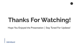 Hope You Enjoyed the Presentation | Stay Tuned For Updates!
Thanks For Watching!
AdmitkardAdmitkard
 