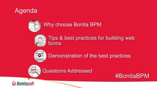 Agenda
Why choose Bonita BPM
Tips & best practices for building web
forms
Demonstration of the best practices
Questions Addressed

#BonitaBPM

 