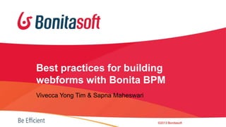 Best practices for building
webforms with Bonita BPM
Vivecca Yong Tim & Sapna Maheswari

©2013 Bonitasoft

 