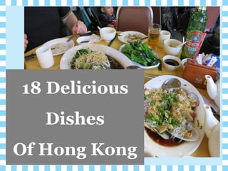 18 Delicious
Dishes
Of Hong Kong
 