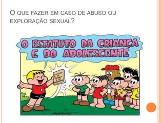O QUE FAZER EM CASO DE ABUSO OU
EXPLORAÇÃO SEXUAL?
 