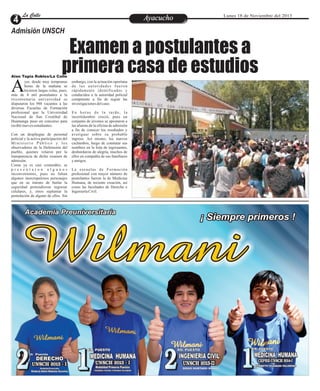 La Calle
La Calle

Ayacucho
Entretenimiento

Lunes 18 de Noviembre del 2013

Admisión UNSCH

Examen a postulantes a
primera casa de estudios
Alan Tapia Robles/La Calle

A

yer, desde muy tempranas
horas de la mañana se
hicieron largas colas, pues,
más de 4 mil postulantes a la
tricentenaria universidad se
disputaron los 988 vacantes a las
diversas Escuelas de Formación
profesional que la Universidad
Nacional de San Cristóbal de
Huamanga puso en concurso para
recibir nuevos estudiantes.
Con un despliegue de personal
policial y la activa participación del
Ministerio Público y los
observadores de la Defensoría del
pueblo, quienes velaron por la
transparencia de dicho examen de
admisión.
Como ya es casi costumbre, se
presentaron algunos
inconvenientes, pues no faltan
algunos inescrupulosos personajes
que en su intento de burlar la
seguridad pretendieron ingresar
celulares, y, otros suplantar la
postulación de alguno de ellos. Sin

embargo, con la actuación oportuna
de las autoridades fueron
rápidamente identificados y
conducidos a la autoridad policial
competente a fin de seguir las
investigaciones del caso.
En horas de la tarde, la
incertidumbre creció, pues un
conjunto de jóvenes se apostaron a
las afueras de la oficina de admisión
a fin de conocer los resultados y
averiguar sobre su probable
ingreso. Así mismo, los nuevos
cachimbos, luego de constatar sus
nombres en la lista de ingresantes,
desbordaron de alegría, muchos de
ellos en compañía de sus familiares
y amigos.
La escuelas de Formación
profesional con mayor número de
postulantes fueron la de Medicina
Humana, de reciente creación, así
como las facultades de Derecho e
Ingeniería Civil.

 