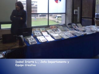 Isabel Iriarte L., Jefa Departamento y
Equipo Creativo