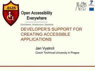 DEVELOPER’S SUPPORT FOR
CREATING ACCESSIBLE
APPLICATIONS

     Jan Vystrcil
     Czech Technical University in Prague
 