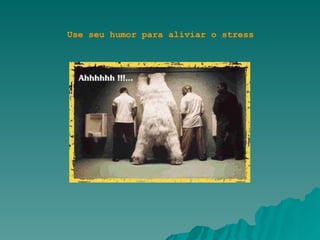 Use seu humor para aliviar o stress 