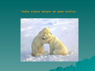 Tenha alguns amigos em quem confiar 