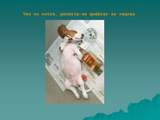 Vez ou outra, permita-se quebrar as regras
 