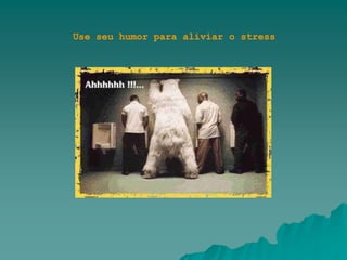 Use seu humor para aliviar o stress
 