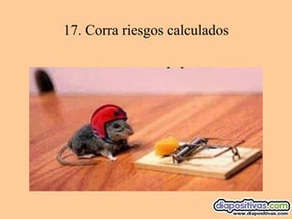 17.  Corra riesgos calculados 