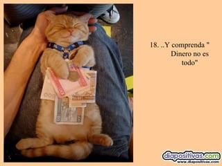 18.  ..Y comprenda " Dinero no es todo" 