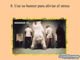 8.  Use su humor para aliviar el stress 