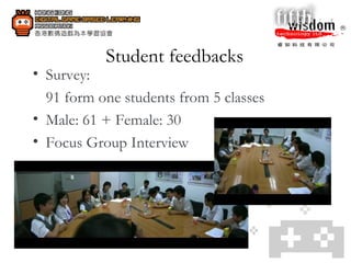 Student feedbacks  Survey:  91 form one students from 5 classes Male: 61 + Female: 30 Focus Group Interview 