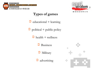 Types of games educational + learning political + public policy health + wellness Business Military advertising 