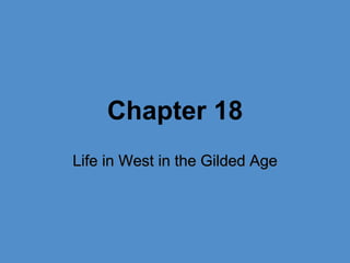 Chapter 18
Life in West in the Gilded Age
 