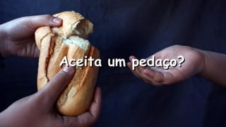 Aceita um pedaço?Aceita um pedaço?
 