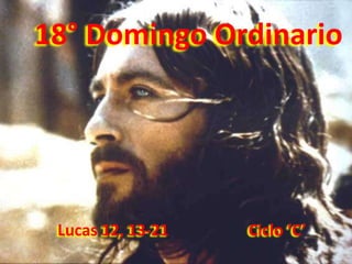 18° Domingo Ordinario
Lucas 12, 13-21 Ciclo ‘C’
 