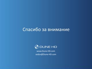 Спасибо за внимание



      www.Dune-HD.com
     sedov@Dune-HD.com
 