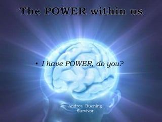 • I have POWER, do you?
Andrea Buening
Survivor
 
