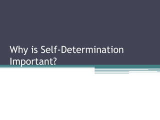 Why is Self-Determination
Important?
 