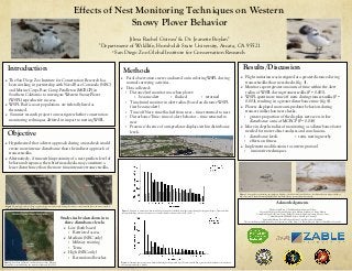 Methods Results/Discussion
Effects of Nest Monitoring Techniques on Western
Snowy Plover Behavior
Jilma Rachel Guinea1 & Dr. Jeanette Boylan2
1Department of Wildlife, Humboldt State University, Arcata, CA 95521
2San Diego Zoo Global Institute for Conservation Research
Acknowledgements
Walter J. and Betty C. Zable Foundation Summer Fellow
Coronado Field Crew: Katrina, Maggie, Julia, Melissa, Stephanie, Christy, Monica
Camp Pendleton Field Crew: Travis, Rachel, Demetri, Andrew, Anjanette, Monica, Amie
Tiffany Shepherd, Wildlife Biologist, Naval Base Coronado
Sparrow McMorran, Beach Biologist, Marine Corps Base Camp Pendleton
This research was partially funded by the Department of the Navy, U.S. Pacific Fleet, on behalf of Naval Base Coronado
Figure 2. Southern California’s military bases used for Western
Snowy Plover research during the months of June and July 2015.
Objective
Ø  Hypothesized that a direct approach during a nest-check would
create more intense disturbance than the indirect approach of
transect-walks.
Ø  Alternatively, if time within proximity of a nest predicts level of
behavioral response, then brief nest-checks may constitute a
lesser disturbance than the more time-intensive transect-walks.
Study sites broken down into
three disturbance levels:
Ø  Low (both bases)
•  Restricted access
Ø  Medium (NBC only)
•  Military training
•  Terns
Ø  High (NBC only)
•  Recreational beaches
Ø  Focal observations were conducted on incubating WSPL during
normal surveying activities.
Ø  Data collected:
•  Distance (m) monitor was when plover:
•  Time (min) monitor in alert radius (based on distance WSPL
first became alert)
•  Time off Nest: time flushed from nest – time returned to nest
•  Disturbance Time: time of alert behavior – time returned to
nest
•  Presence/absence of anti-predator displays within disturbance
levels
•  flushed •  returned•  became alert
Introduction
Ø  The San Diego Zoo Institute for Conservation Research has
been working in partnership with Naval Base Coronado (NBC)
and Marine Corps Base Camp Pendleton (MCBCP) in
Southern California to investigate Western Snowy Plover
(WSPL) reproductive success.
Ø  WSPL Pacific coast populations are federally listed as
threatened.
Ø  Summer research project to investigate whether conservation
monitoring techniques differed in impact to nesting WSPL.
Ø  Flight initiation was instigated at a greater distance during
transect-walks than nest-checks (fig. 3).
Ø  Monitors spent greater amounts of time within the alert
radius of WSPL during transect-walks (P = 0.001).
Ø  WSPL spent more time off nests during transect-walks (P =
0.001), resulting in a greater disturbance time (fig. 4).
Ø  Plovers displayed more anti-predator behaviors during
transect walks than nest checks.
•  greater proportion of the displays were seen in low
disturbance areas of MCBCP (P = 0.018)
Ø  More in depth studies of monitoring as a disturbance factor
needed for more robust analyses and conclusions.
•  disturbance levels
•  effects on fitness
Ø  Implement modifications to current protocol
•  innovative techniques
•  terns nesting nearby
Figure 3. Distance to a monitor when incubating snowy plovers flushed from their nests during both approach types. Transect-walks
instigated flushing when monitors were at a further distance than nest-checks (P = 0.001 ).
Figure 4. Duration that plovers were disturbed during both approach types. Transect- walks had a greater total disturbance time between
the two approaches (P = 0.005).
© Aquarium of the Pacific © Mike Baird
Figure 5. Snowy plover performing anti-predator displays – the horizontal run (A) is done for threats that are not perceived as
immediate, while the broken-wing display (B) is exhibited when a greater threat is presented.
Figure 1. Simulated tracks of the two approach types a monitor used during the surveys – transect-walks (A) are intensive searches
and nest-checks (B) are quick checks of a nest's status.
A B
© Kurt Rogers, SFC
A
© Michael D Kern
B
 
