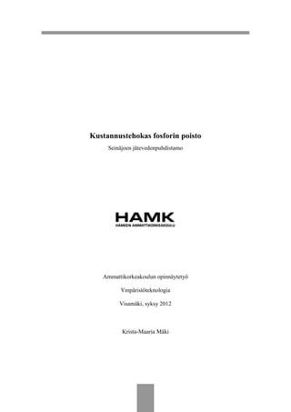 Kustannustehokas fosforin poisto
Seinäjoen jätevedenpuhdistamo
Ammattikorkeakoulun opinnäytetyö
Ympäristöteknologia
Visamäki, syksy 2012
Krista-Maaria Mäki
 