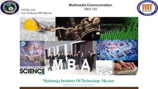 Electronics and
communication
Multimedia Communication
18EC743
VEENA S K,
Asst. Professor, MIT Mysore
VEENA S K, Asst. Professor, MIT Mysore
 