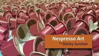 Nespresso Art
Shirley Sunmanby
 