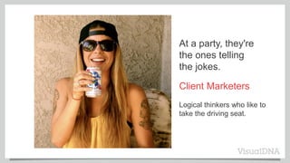 At a party, they're
the ones telling
the jokes.

Client Marketers
Logical thinkers who like to
take the driving seat.

 