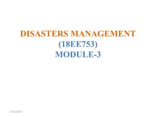 DISASTERS MANAGEMENT
(18EE753)
MODULE-3
12/15/2023
 