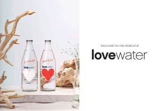 WELCOME TO THE WORLD OF
lovewater
 