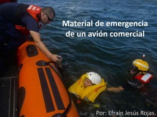 Material de emergencia
de un avión comercial
Por: Efraín Jesús Rojas.
 