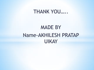 THANK YOU…..
MADE BY
Name-AKHILESH PRATAP
UIKAY
 