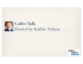 Coffee Talk
Hosted by Kathie Nelson
 