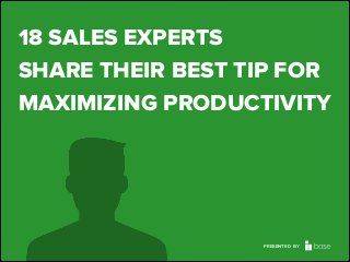 Base CRM
18 SALES EXPERTS
SHARE THEIR BEST TIP FOR
MAXIMIZING PRODUCTIVITY
PRESENTED BY
 
